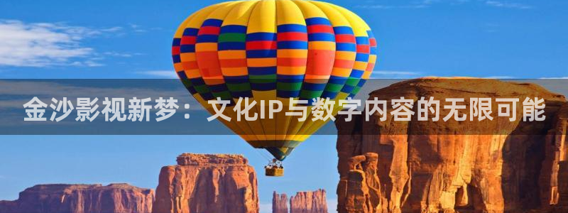 午夜羞羞影院男女爽爽爽：金沙影视新梦：文化IP与数字内容的无限可能