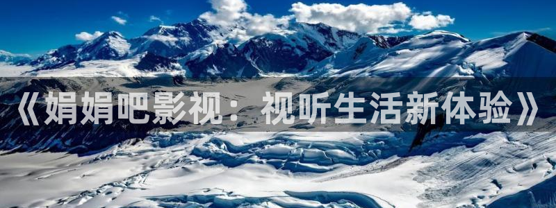 羞羞影院免费：《娟娟吧影视：视听生活新体验》